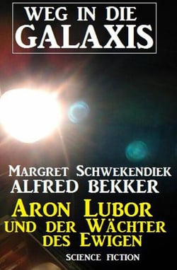 Aron Lubor und der Wächter des Ewigen:  Weg in die Galaxis - Weg in die Galaxis Neue Abenteuer, #6