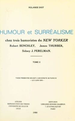 Humour et surréalisme chez trois humoristes du New-Yorker : Robert Benchley, James Thurber, Sidney J. Perelman (2) - Thèse présentée devant l'Université de Paris IV, le 3 juin 1976