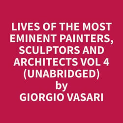 Lives of the Most Eminent Painters, Sculptors and Architects Vol 4 (Unabridged)