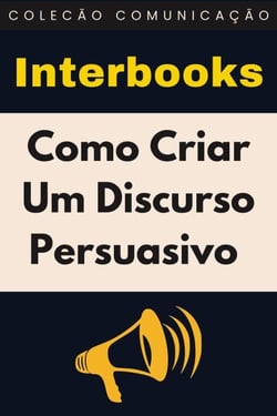 Como Criar Um Discurso Persuasivo - Coleção Comunicação, #3