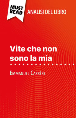 Vite che non sono la mia di Emmanuel Carrère (Analisi del libro) - Analisi completa e sintesi dettagliata del lavoro