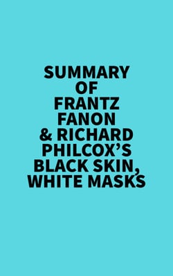 Summary of Frantz Fanon &amp; Richard Philcox's Black Skin, White Masks