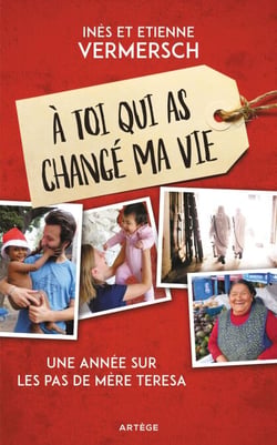 À toi qui as changé ma vie - Une année sur les pas de Mère Teresa
