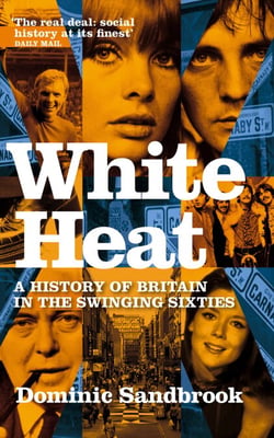 White Heat - A History of Britain in the Swinging Sixties