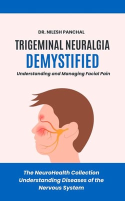 Trigeminal Neuralgia Demystified: Understanding and Managing Facial Pain - The NeuroHealth Collection: Understanding Diseases of the Nervous System, #19