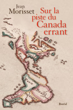 Sur la piste du Canada errant - Déambulations géographiques à travers l’Amérique inédite