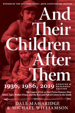 And Their Children After Them - The Legacy of Let Us Now Praise Famous Men: James Agee, Walker Evans, and the Rise and Fall of Cotton in the South