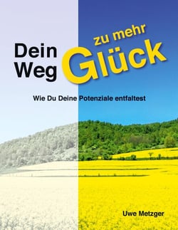 Dein Weg zu mehr Glück - Wie Du Deine Potenziale entfaltest