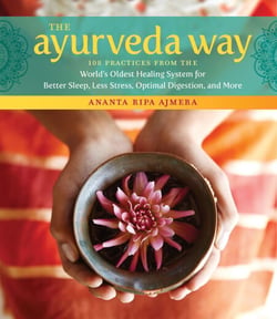 The Ayurveda Way - 108 Practices from the World's Oldest Healing System for Better Sleep, Less Stress, Optimal Digestion, and More