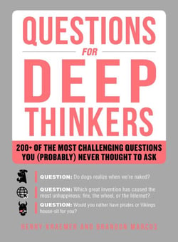Questions for Deep Thinkers - 200+ of the Most Challenging Questions You (Probably) Never Thought to Ask