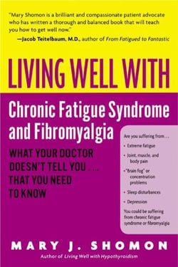 Living Well with Chronic Fatigue Syndrome and Fibromyalgia - What Your Doctor Doesn't Tell You...That You Need to Know