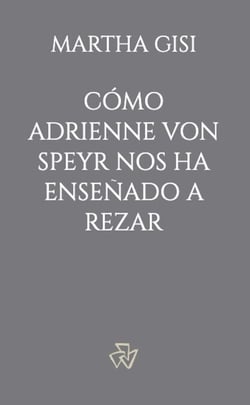 Cómo Adrienne von Speyr nos ha enseñado a rezar