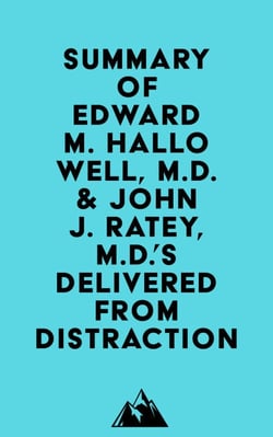 Summary of Edward M. Hallowell, M.D. &amp; John J. Ratey, M.D.'s Delivered from Distraction