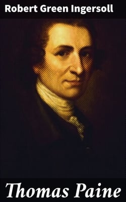 Thomas Paine - From 'The Gods and Other Lectures'