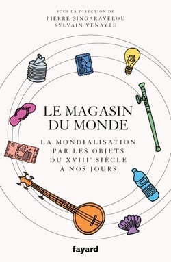 Le magasin du monde - La mondialisation par les objets du XVIIIe siècle à nos jours