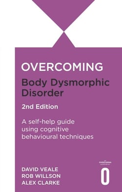 Overcoming Body Dysmorphic Disorder 2nd Edition - A self-help guide using cognitive behavioural techniques