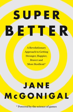 SuperBetter - How a gameful life can make you stronger, happier, braver and more resilient