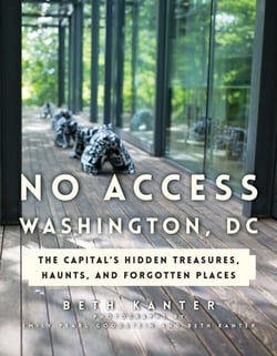 No Access Washington, DC - The Capital's Hidden Treasures, Haunts, and Forgotten Places