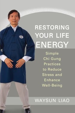 Restoring Your Life Energy - Simple Chi Gung Practices to Reduce Stress and Enhance Well-Being