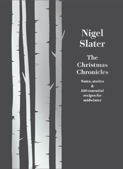 The Christmas Chronicles - Notes, stories &amp; 100 essential recipes for midwinter