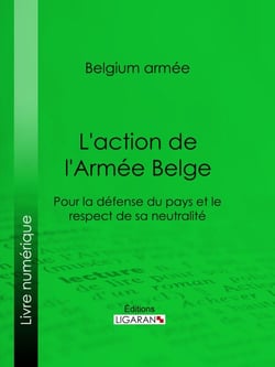 L'action de l'Armée Belge - Pour la défense du pays et le respect de sa neutralité