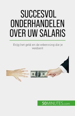 Succesvol onderhandelen over uw salaris - Krijg het geld en de erkenning die je verdient