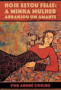 Hoje Estou Feliz: A Minha Mulher Arranjou Um Amante