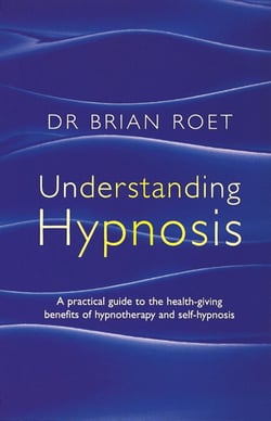 Understanding Hypnosis - A practical guide to the health-giving benefits of hypnotherapy and self-hypnosis