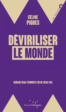 Deviriliser le monde - Demain sera féministe ou ne sera pas
