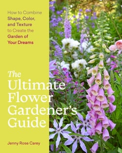 The Ultimate Flower Gardener's Guide - How to Combine Shape, Color, and Texture to Create the Garden of Your Dreams