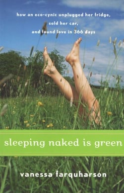 Sleeping Naked Is Green - How an Eco-Cynic Unplugged Her Fridge, Sold Her Car, and Found Love in 366 Days