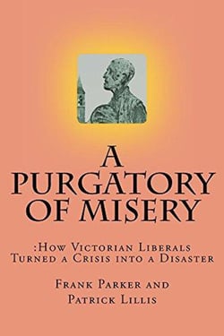 A Purgatory of Misery: How Victorian Liberals Turned a Crisis into a Disaster