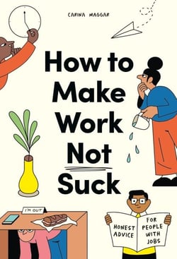 How to Make Work Not Suck - Honest Advice for People with Jobs