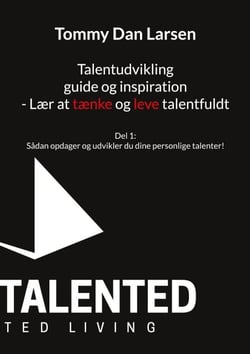 Talentudvikling guide og inspiration - Lær at tænke og leve talentfuldt - Del 1: Sådan opdager og udvikler du dine personlige talenter!