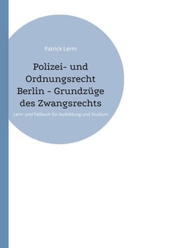 Polizei- und Ordnungsrecht Berlin - Grundzüge des Zwangsrechts - Lern- und Fallbuch für Ausbildung und Studium