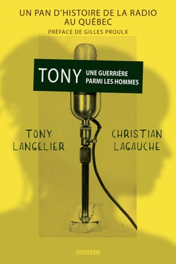Tony une guerrière parmi les hommes - Un pan d'histoire de la radio au Québec