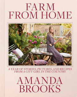 Farm from Home - A Year of Stories, Pictures, and Recipes from a City Girl in the Country