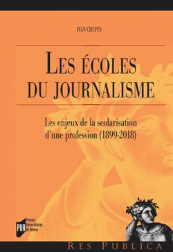 Les écoles du journalisme - Les enjeux de la scolarisation d’une profession (1899-2018)