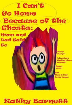 I Can't Go Home Because of the Ghosts: Mom and Dad Said So A Children's Ghost Story
