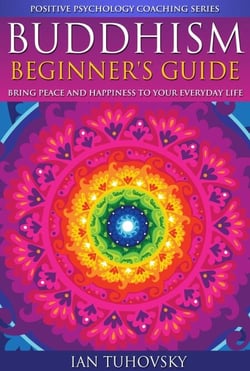 Buddhism: Beginner's Guide: Bring Peace and Happiness To Your Everyday Life - Positive Psychology Coaching Series