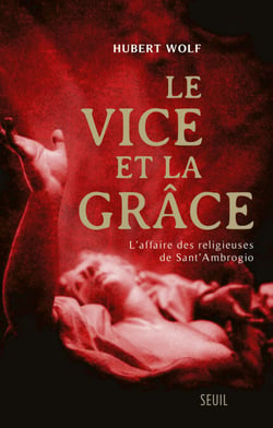 Le Vice et la Grâce. L'affaire des religieuses de Sant'Ambrogio - L'affaire des religieuses de Sant'Ambrogio