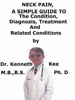 Neck Pain,  A  Simple  Guide  To  The Condition, Diagnosis, Treatment  And  Related Conditions