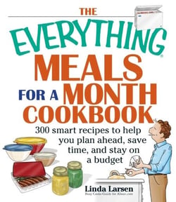 The Everything Meals For A Month Cookbook - Smart Recipes To Help You Plan Ahead, Save Time, And Stay On Budget