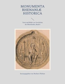 Monumenta Rhenaniae Historica - Texte und Bilder zur Geschichte des Rheinlandes, Band 6