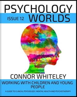 Issue 12: Working With Children And Young People A Guide To Clinical Psychology, Mental Health and Psychotherapy - Psychology Worlds, #12