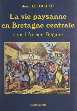 La vie paysanne en Bretagne centrale - Sous l'Ancien Régime. D'après les archives de la seigneurie de Corlay