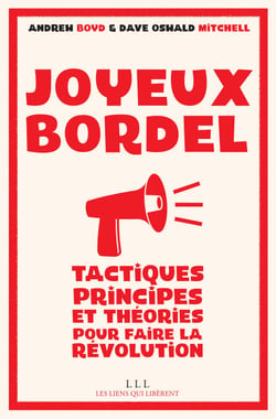 Joyeux bordel - Tactiques, principes &amp; théories pour faire la révolution