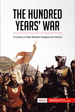 The Hundred Years' War - A Century of War Between England and France