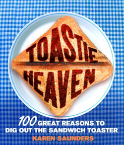 Toastie Heaven - 100 great reasons to dig out the sandwich toaster