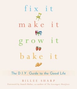 Fix It, Make It, Grow It, Bake It - The D.I.Y. Guide to the Good Life